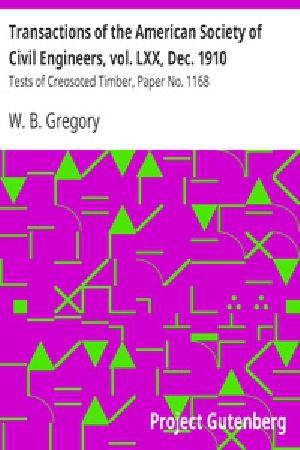 [Gutenberg 17776] • Transactions of the American Society of Civil Engineers, vol. LXX, Dec. 1910 / Tests of Creosoted Timber, Paper No. 1168